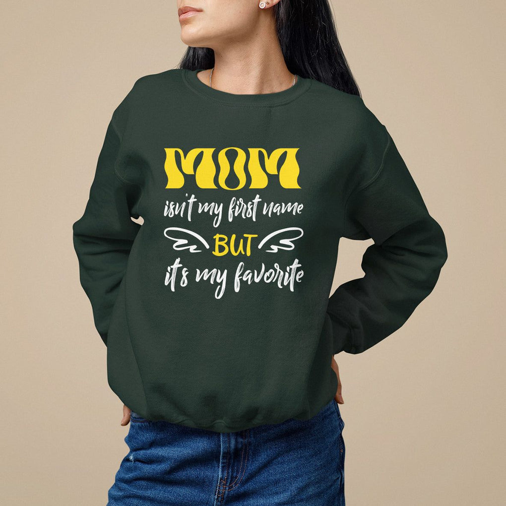 Mother's Day Sweatshirt MOM Isn't My First Name But It's My Favorite TS09 Dark Forest Green Printyourwear