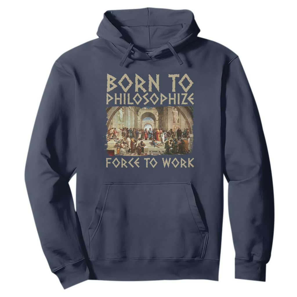 Funny Philosopher Hoodie Born To Philosophize Forced To Work Philosophy The School of Athens TS09 Navy Print Your Wear