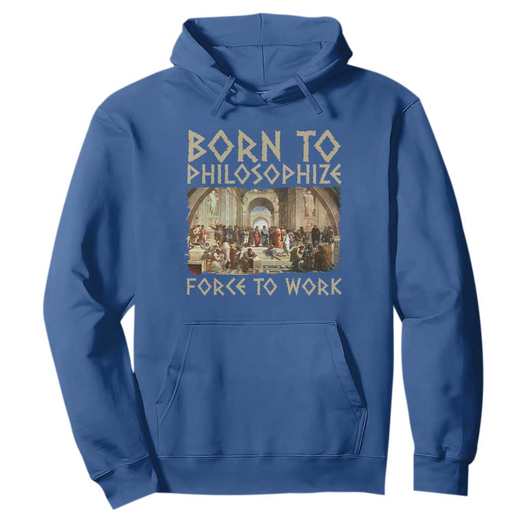 Funny Philosopher Hoodie Born To Philosophize Forced To Work Philosophy The School of Athens TS09 Royal Blue Print Your Wear