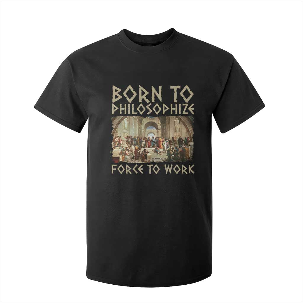 Funny Philosopher T Shirt For Kid Born To Philosophize Forced To Work Philosophy The School of Athens TS09 Black Print Your Wear
