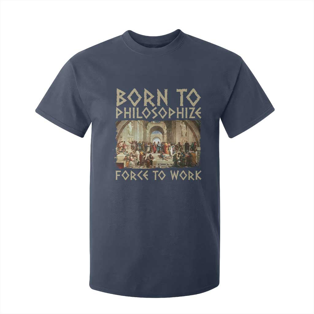 Funny Philosopher T Shirt For Kid Born To Philosophize Forced To Work Philosophy The School of Athens TS09 Navy Print Your Wear