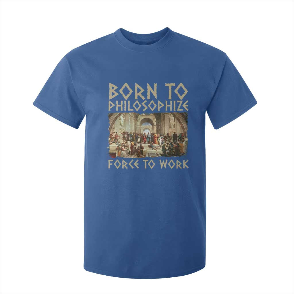 Funny Philosopher T Shirt For Kid Born To Philosophize Forced To Work Philosophy The School of Athens TS09 Royal Blue Print Your Wear