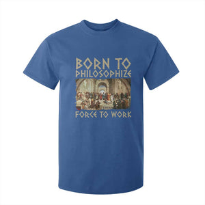 Funny Philosopher T Shirt For Kid Born To Philosophize Forced To Work Philosophy The School of Athens TS09 Royal Blue Print Your Wear