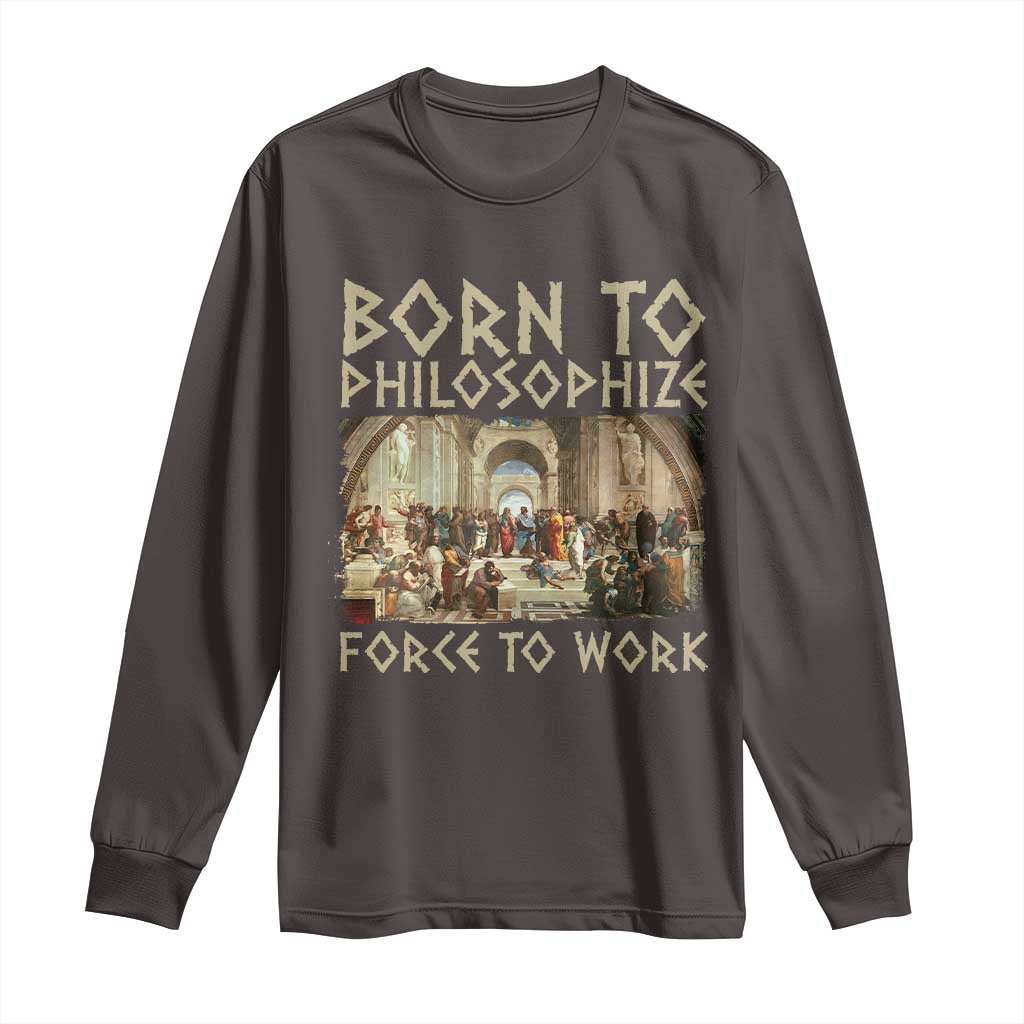 Funny Philosopher Long Sleeve Shirt Born To Philosophize Forced To Work Philosophy The School of Athens TS09 Dark Chocolate Print Your Wear