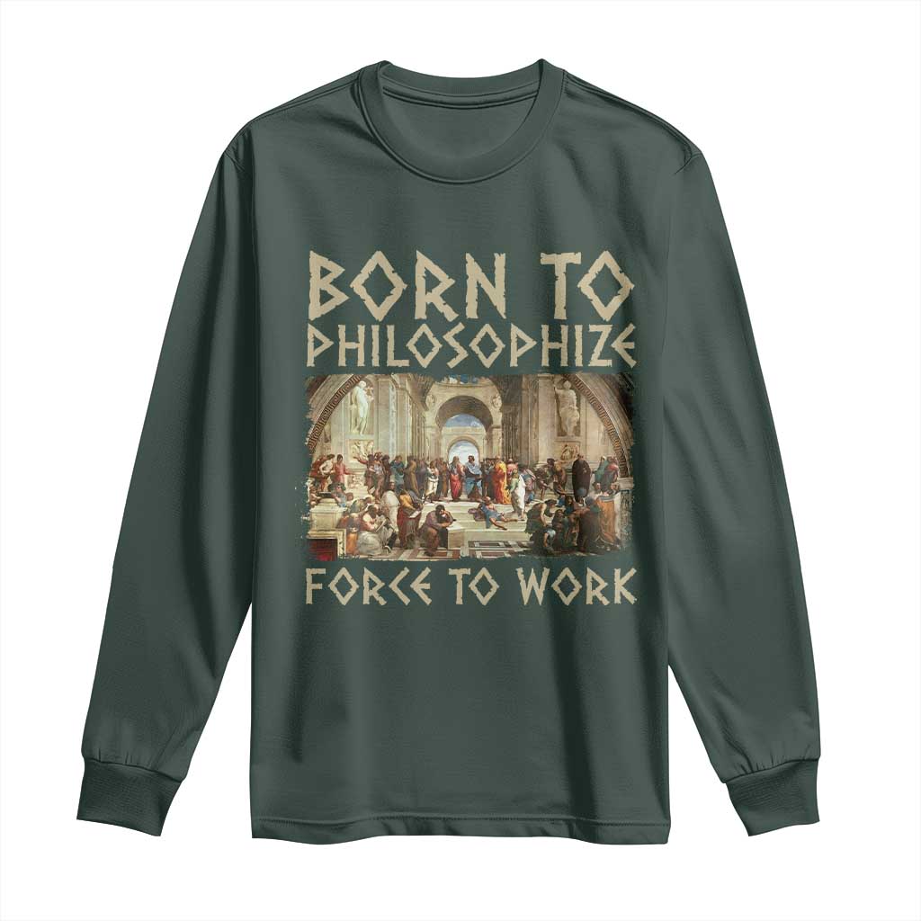 Funny Philosopher Long Sleeve Shirt Born To Philosophize Forced To Work Philosophy The School of Athens TS09 Dark Forest Green Print Your Wear