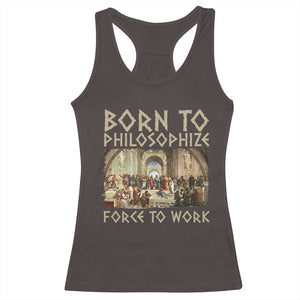 Funny Philosopher Racerback Tank Top Born To Philosophize Forced To Work Philosophy The School of Athens TS09 Dark Chocolate Print Your Wear