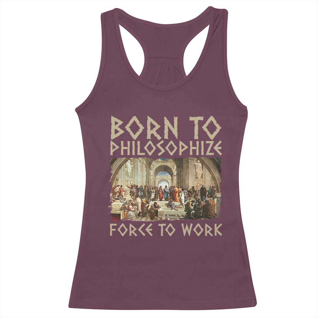 Funny Philosopher Racerback Tank Top Born To Philosophize Forced To Work Philosophy The School of Athens TS09 Maroon Print Your Wear