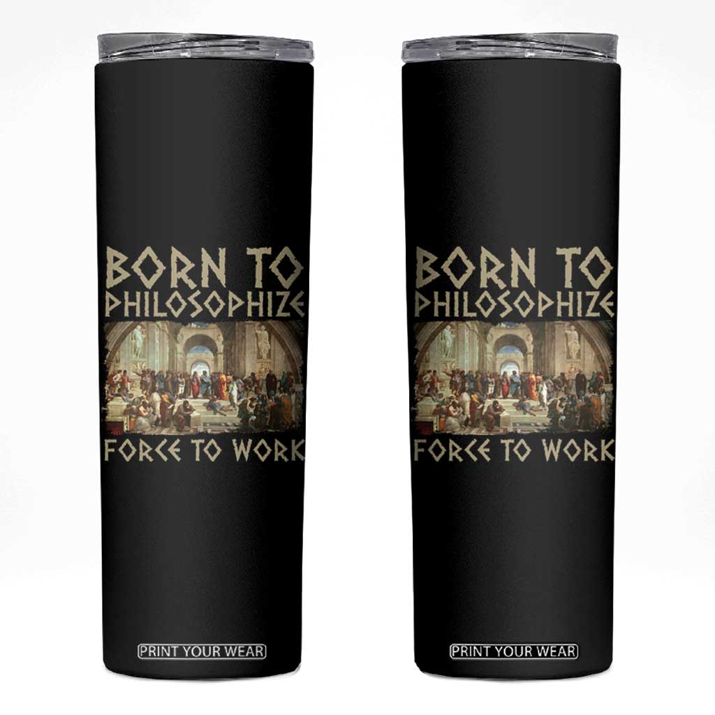 Funny Philosopher Skinny Tumbler Born To Philosophize Forced To Work Philosophy The School of Athens TS09 Black Print Your Wear