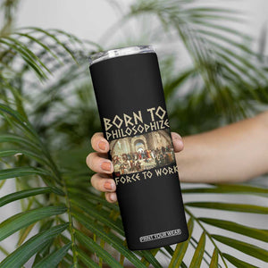 Funny Philosopher Skinny Tumbler Born To Philosophize Forced To Work Philosophy The School of Athens TS09 Print Your Wear