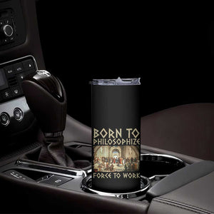 Funny Philosopher Skinny Tumbler Born To Philosophize Forced To Work Philosophy The School of Athens TS09 Print Your Wear