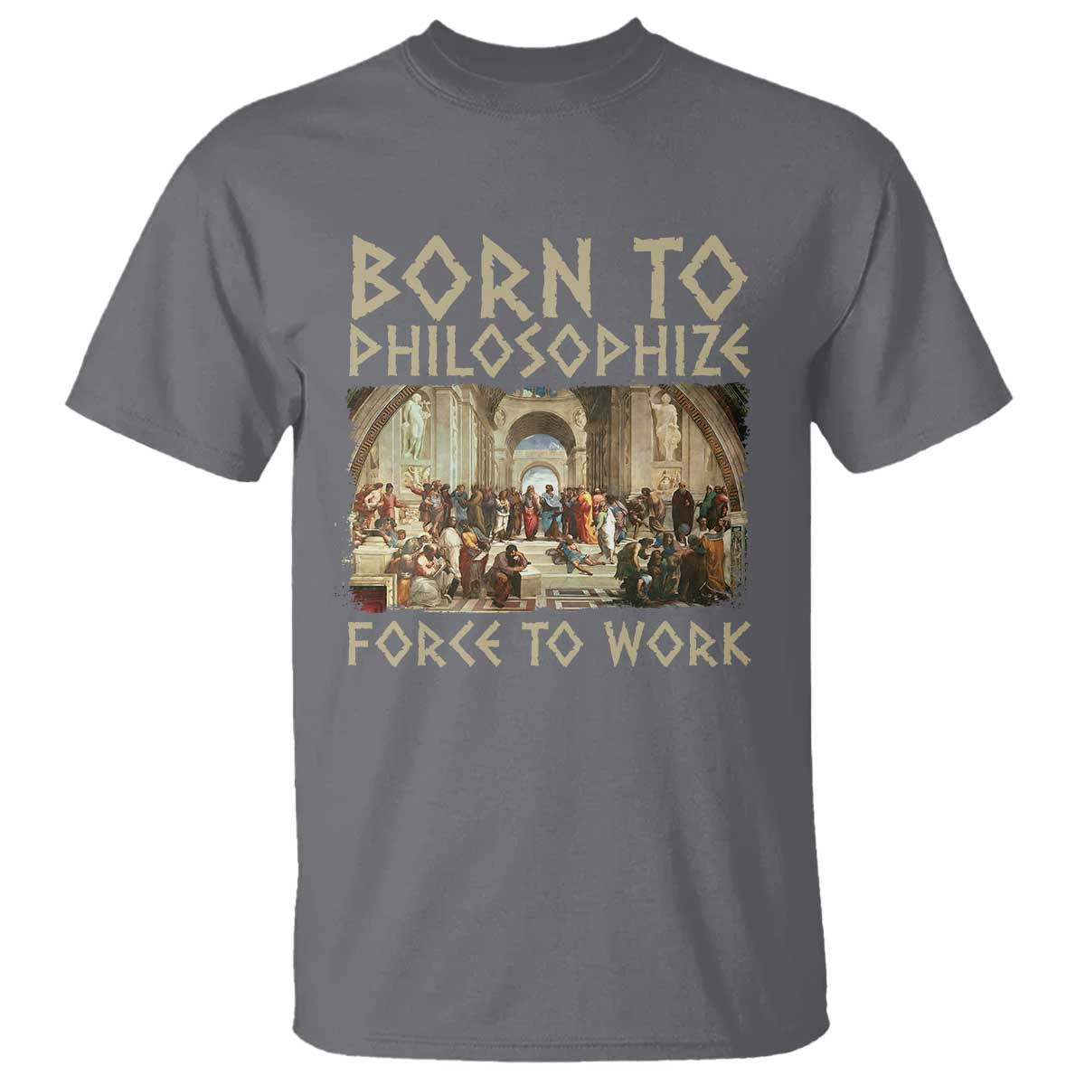 Funny Philosopher T Shirt Born To Philosophize Forced To Work Philosophy The School of Athens TS09 Charcoal Print Your Wear