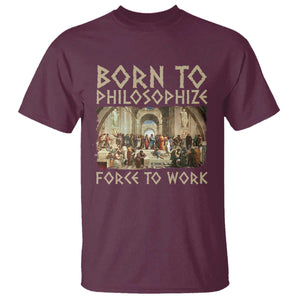 Funny Philosopher T Shirt Born To Philosophize Forced To Work Philosophy The School of Athens TS09 Maroon Print Your Wear
