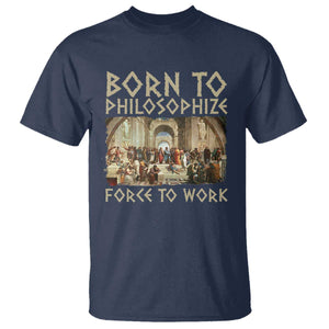 Funny Philosopher T Shirt Born To Philosophize Forced To Work Philosophy The School of Athens TS09 Navy Print Your Wear
