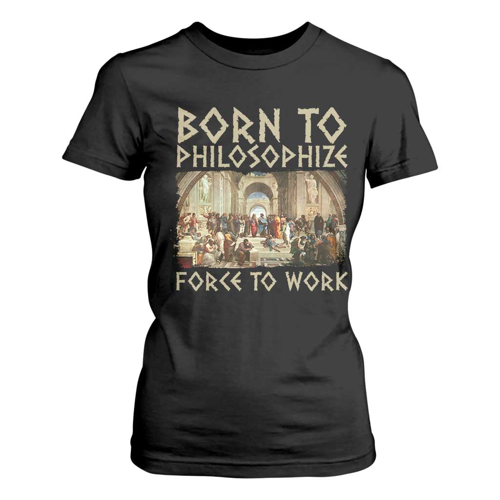 Funny Philosopher T Shirt For Women Born To Philosophize Forced To Work Philosophy The School of Athens TS09 Black Print Your Wear