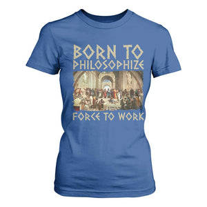 Funny Philosopher T Shirt For Women Born To Philosophize Forced To Work Philosophy The School of Athens TS09 Royal Blue Print Your Wear