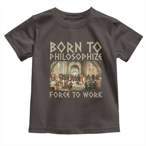Funny Philosopher Toddler T Shirt Born To Philosophize Forced To Work Philosophy The School of Athens TS09 Dark Chocolate Print Your Wear