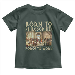 Funny Philosopher Toddler T Shirt Born To Philosophize Forced To Work Philosophy The School of Athens TS09 Dark Forest Green Print Your Wear