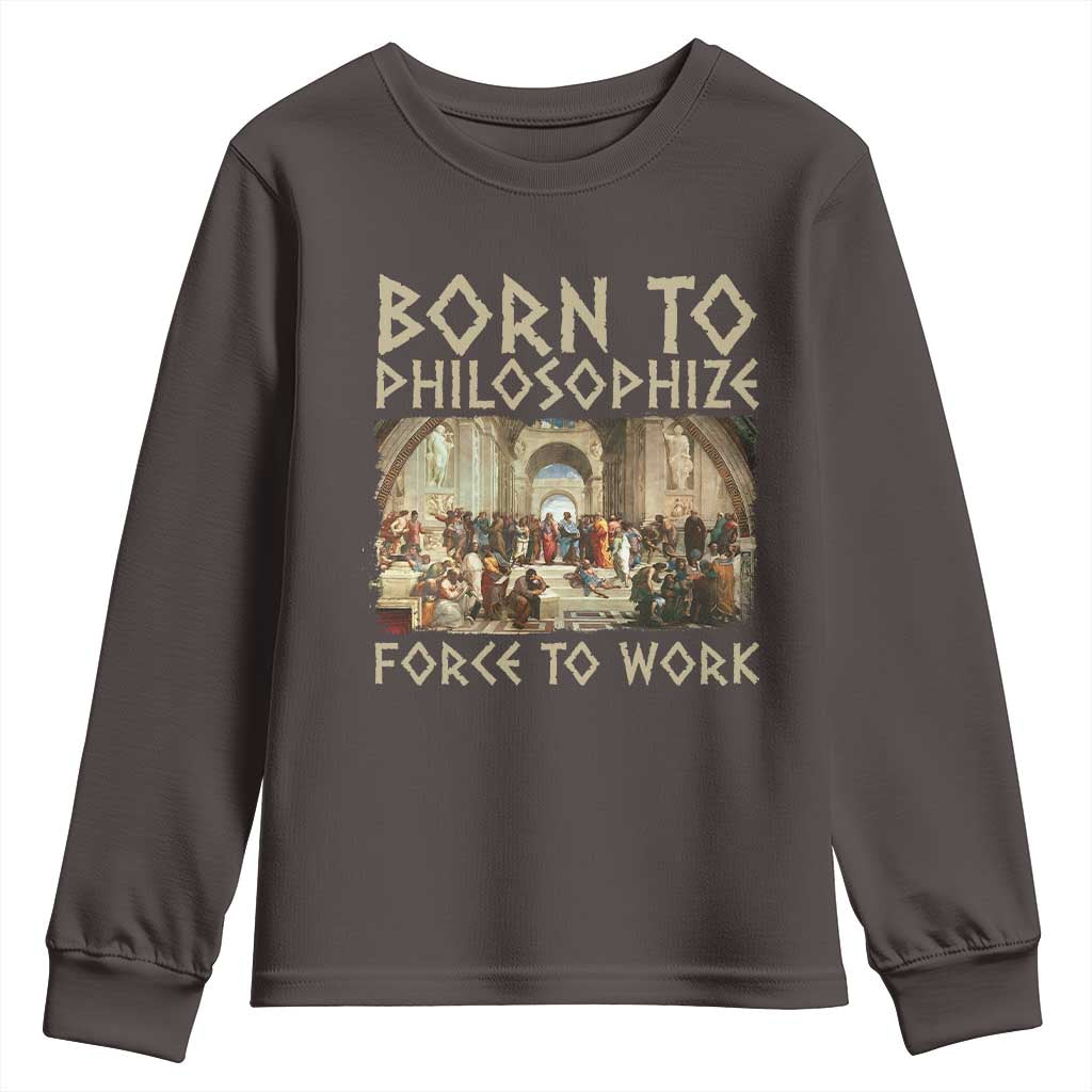 Funny Philosopher Youth Sweatshirt Born To Philosophize Forced To Work Philosophy The School of Athens TS09 Dark Chocolate Print Your Wear