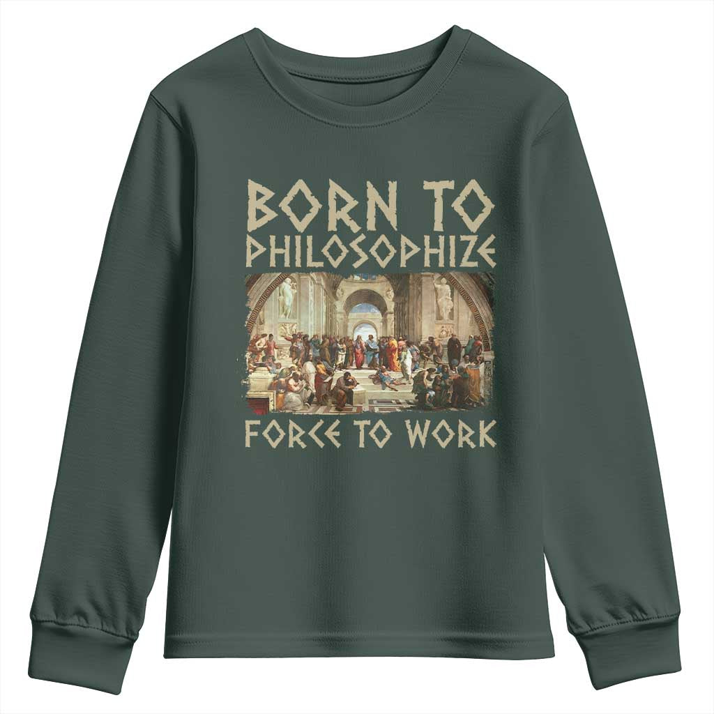 Funny Philosopher Youth Sweatshirt Born To Philosophize Forced To Work Philosophy The School of Athens TS09 Dark Forest Green Print Your Wear