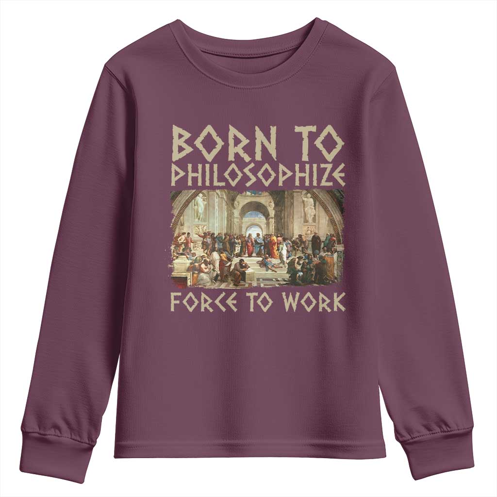 Funny Philosopher Youth Sweatshirt Born To Philosophize Forced To Work Philosophy The School of Athens TS09 Maroon Print Your Wear