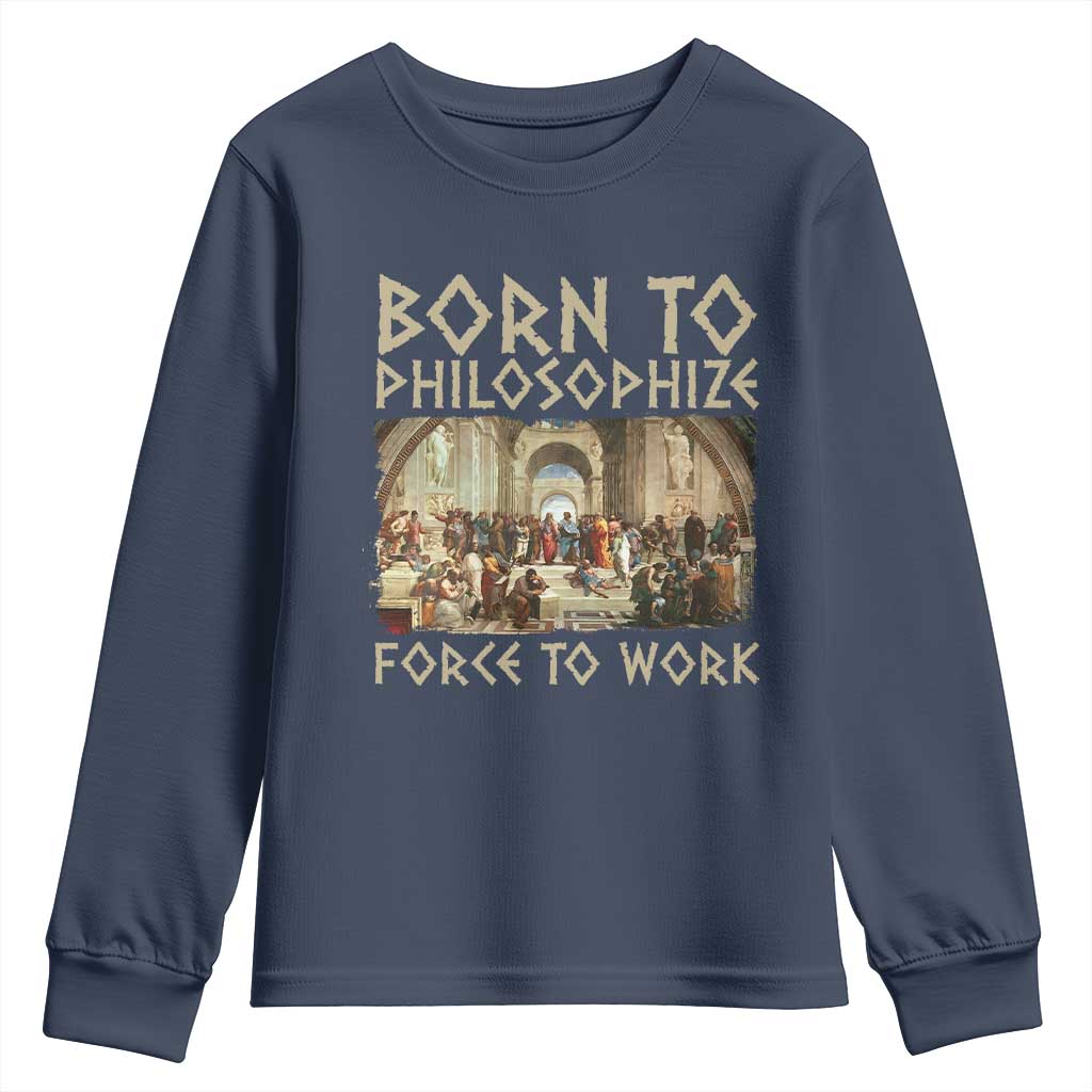 Funny Philosopher Youth Sweatshirt Born To Philosophize Forced To Work Philosophy The School of Athens TS09 Navy Print Your Wear