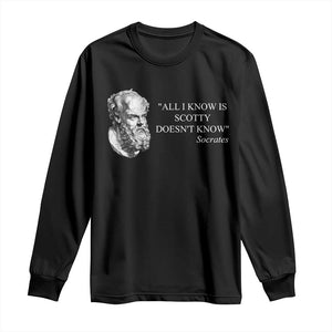 Funny Greek Philosophy Socrates Long Sleeve Shirt All I Know Is Scotty Doesnt Know TS09 Black Print Your Wear