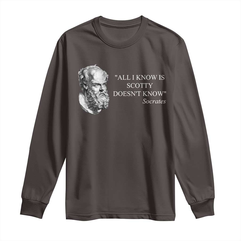 Funny Greek Philosophy Socrates Long Sleeve Shirt All I Know Is Scotty Doesnt Know TS09 Dark Chocolate Print Your Wear