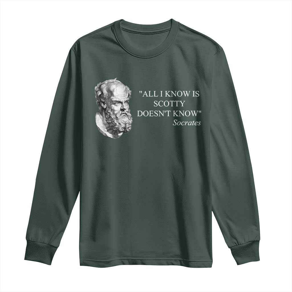 Funny Greek Philosophy Socrates Long Sleeve Shirt All I Know Is Scotty Doesnt Know TS09 Dark Forest Green Print Your Wear