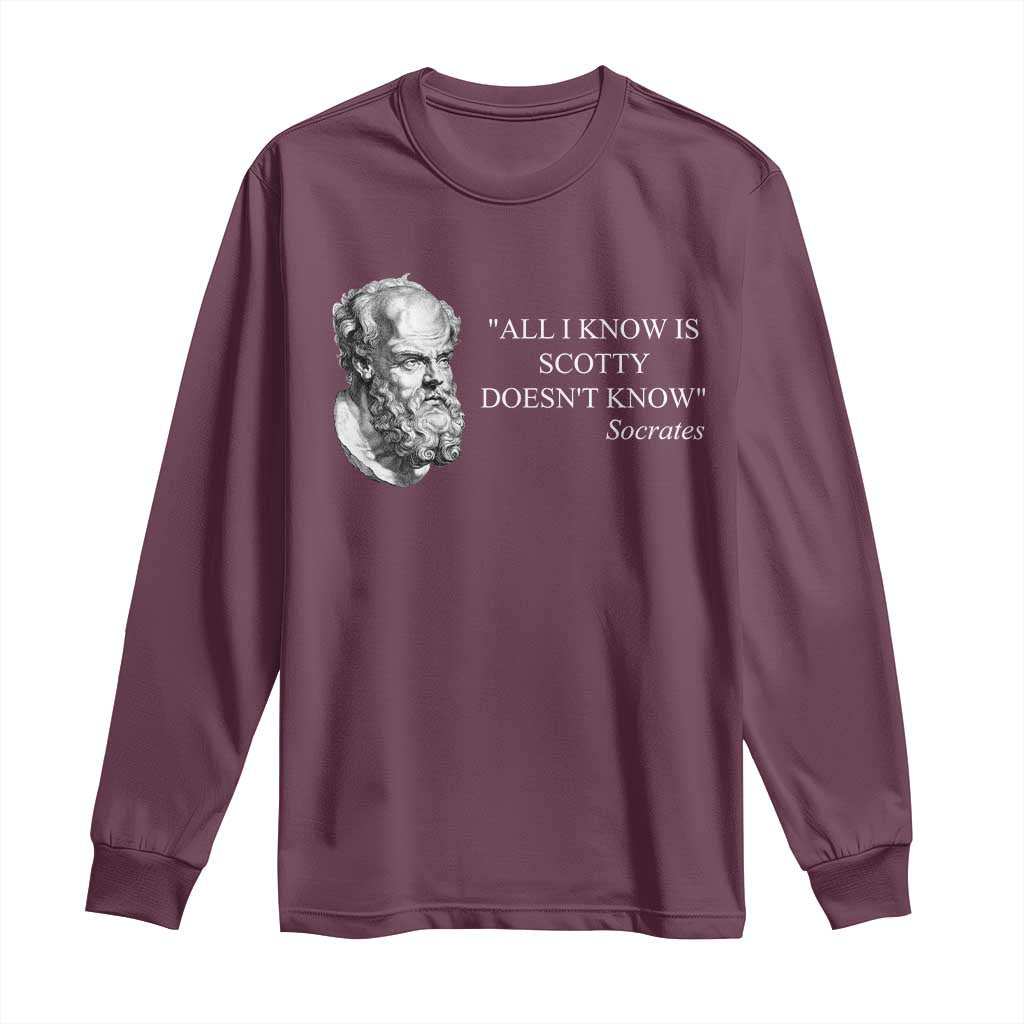 Funny Greek Philosophy Socrates Long Sleeve Shirt All I Know Is Scotty Doesnt Know TS09 Maroon Print Your Wear