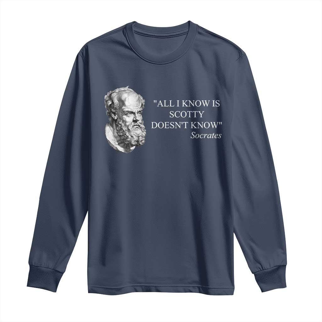Funny Greek Philosophy Socrates Long Sleeve Shirt All I Know Is Scotty Doesnt Know TS09 Navy Print Your Wear