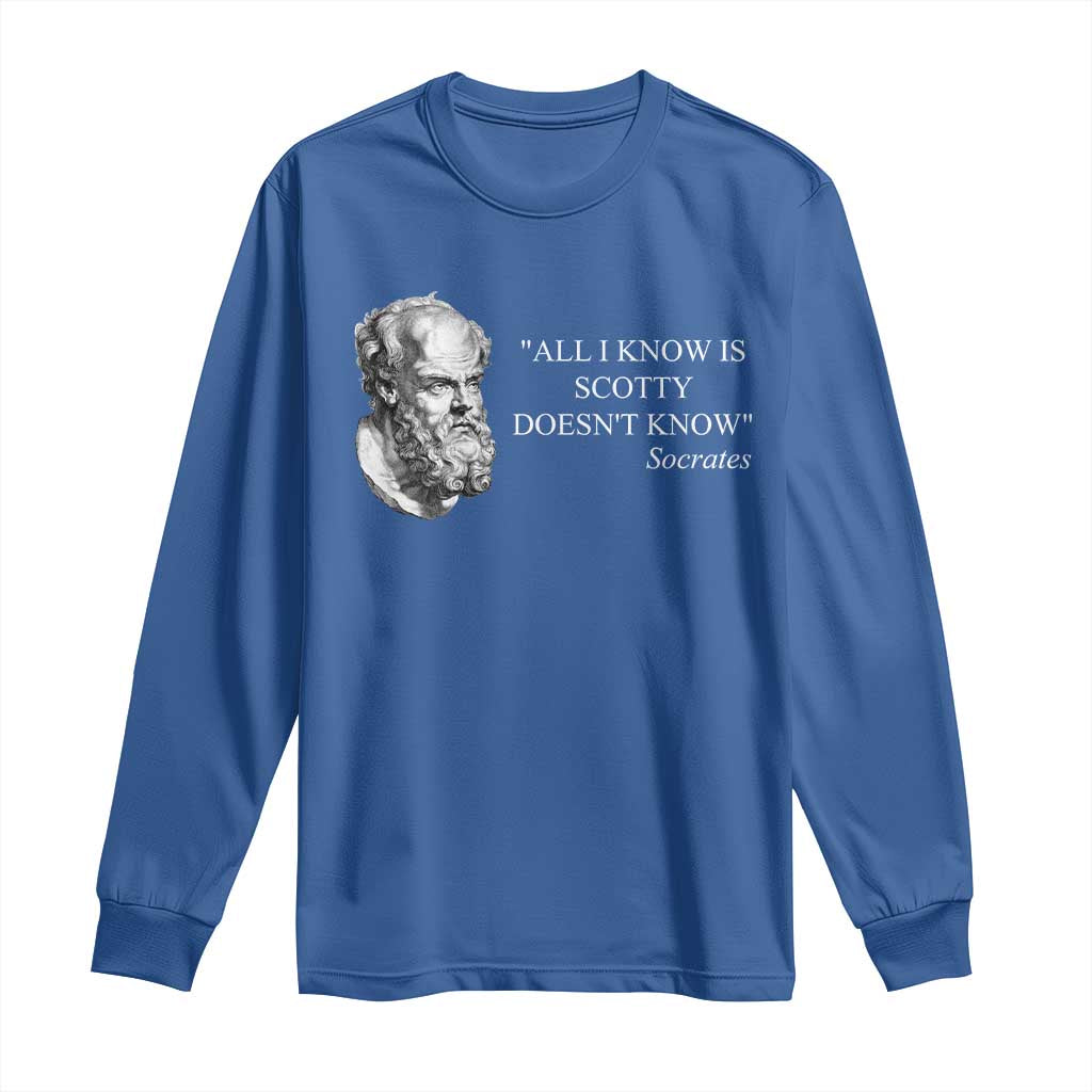 Funny Greek Philosophy Socrates Long Sleeve Shirt All I Know Is Scotty Doesnt Know TS09 Royal Blue Print Your Wear