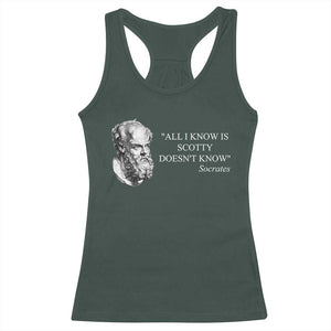 Funny Greek Philosophy Socrates Racerback Tank Top All I Know Is Scotty Doesnt Know TS09 Dark Forest Green Print Your Wear