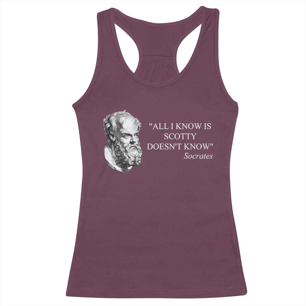Funny Greek Philosophy Socrates Racerback Tank Top All I Know Is Scotty Doesnt Know TS09 Maroon Print Your Wear
