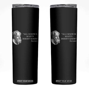 Funny Greek Philosophy Socrates Skinny Tumbler All I Know Is Scotty Doesnt Know TS09 Black Print Your Wear