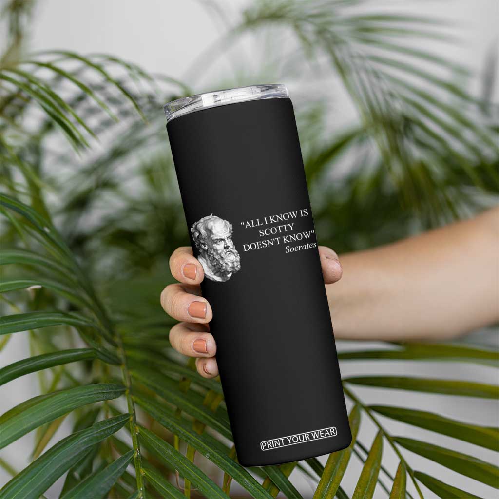 Funny Greek Philosophy Socrates Skinny Tumbler All I Know Is Scotty Doesnt Know TS09 Print Your Wear