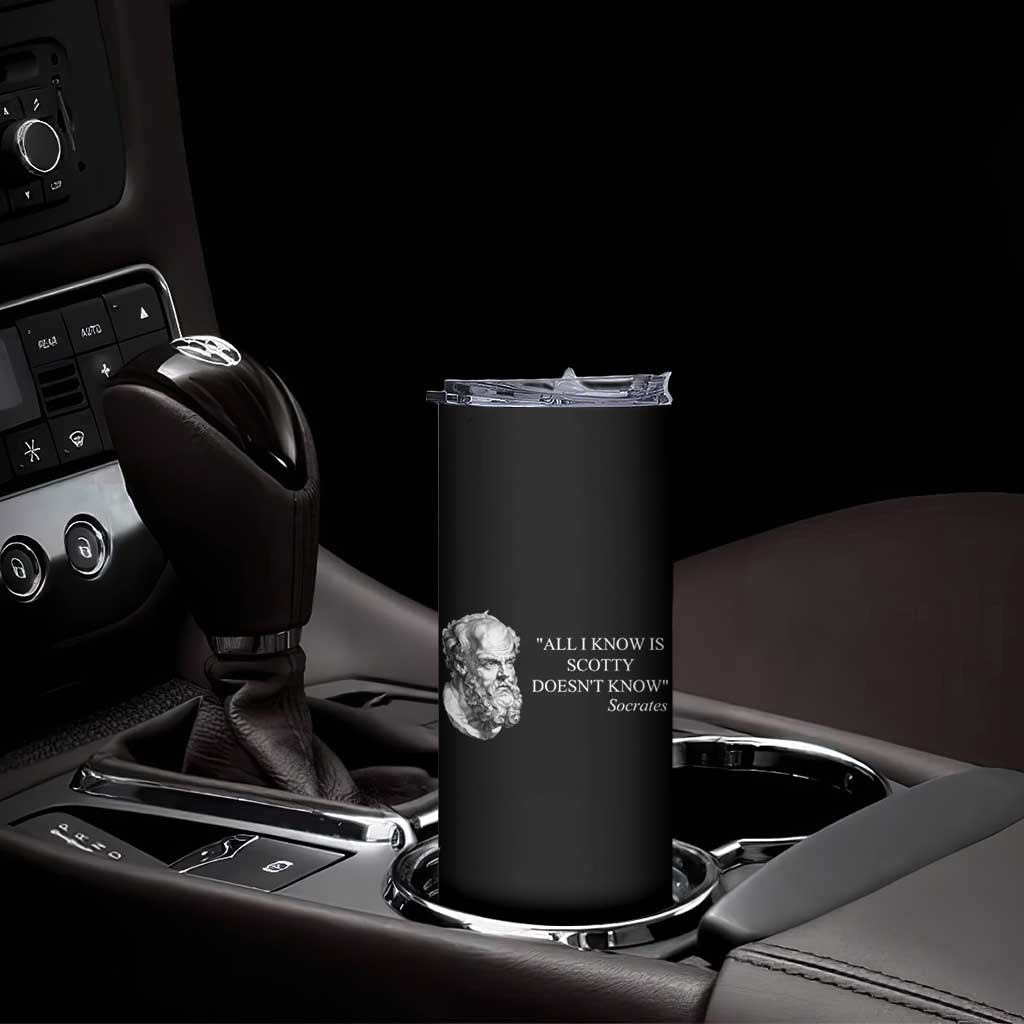 Funny Greek Philosophy Socrates Skinny Tumbler All I Know Is Scotty Doesnt Know TS09 Print Your Wear
