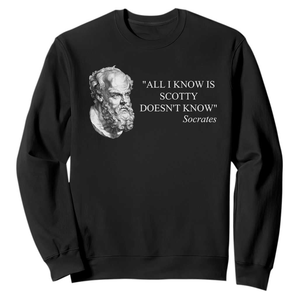 Funny Greek Philosophy Socrates Sweatshirt All I Know Is Scotty Doesnt Know TS09 Black Print Your Wear