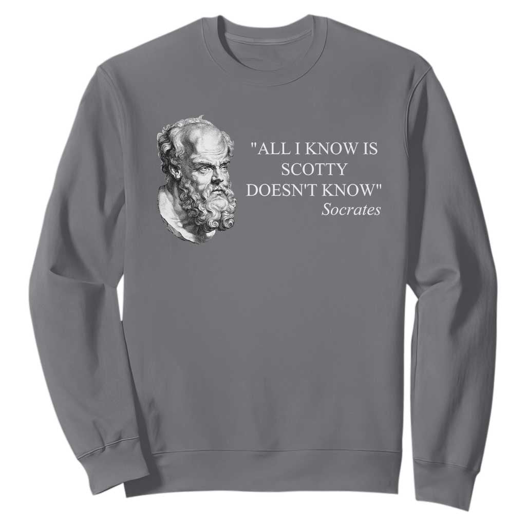 Funny Greek Philosophy Socrates Sweatshirt All I Know Is Scotty Doesnt Know TS09 Charcoal Print Your Wear