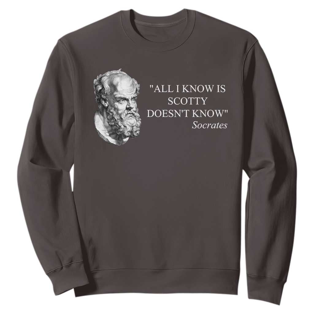 Funny Greek Philosophy Socrates Sweatshirt All I Know Is Scotty Doesnt Know TS09 Dark Chocolate Print Your Wear