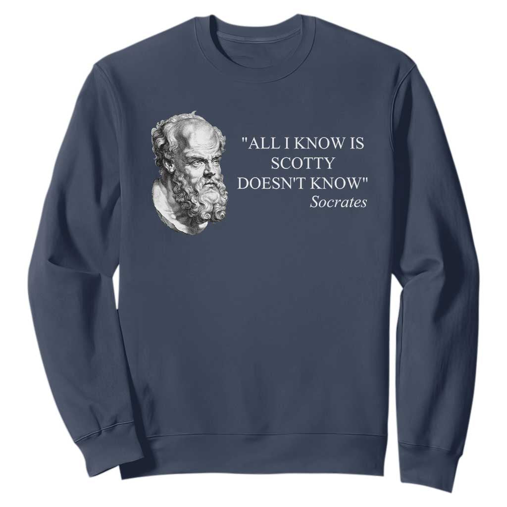 Funny Greek Philosophy Socrates Sweatshirt All I Know Is Scotty Doesnt Know TS09 Navy Print Your Wear