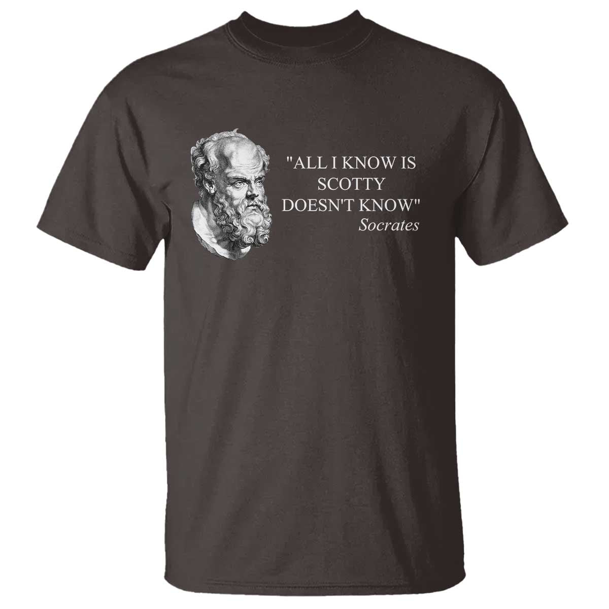 Funny Greek Philosophy Socrates T Shirt All I Know Is Scotty Doesnt Know TS09 Dark Chocolate Print Your Wear