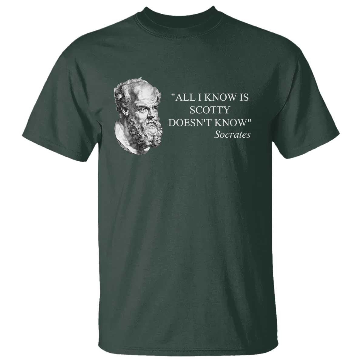 Funny Greek Philosophy Socrates T Shirt All I Know Is Scotty Doesnt Know TS09 Dark Forest Green Print Your Wear