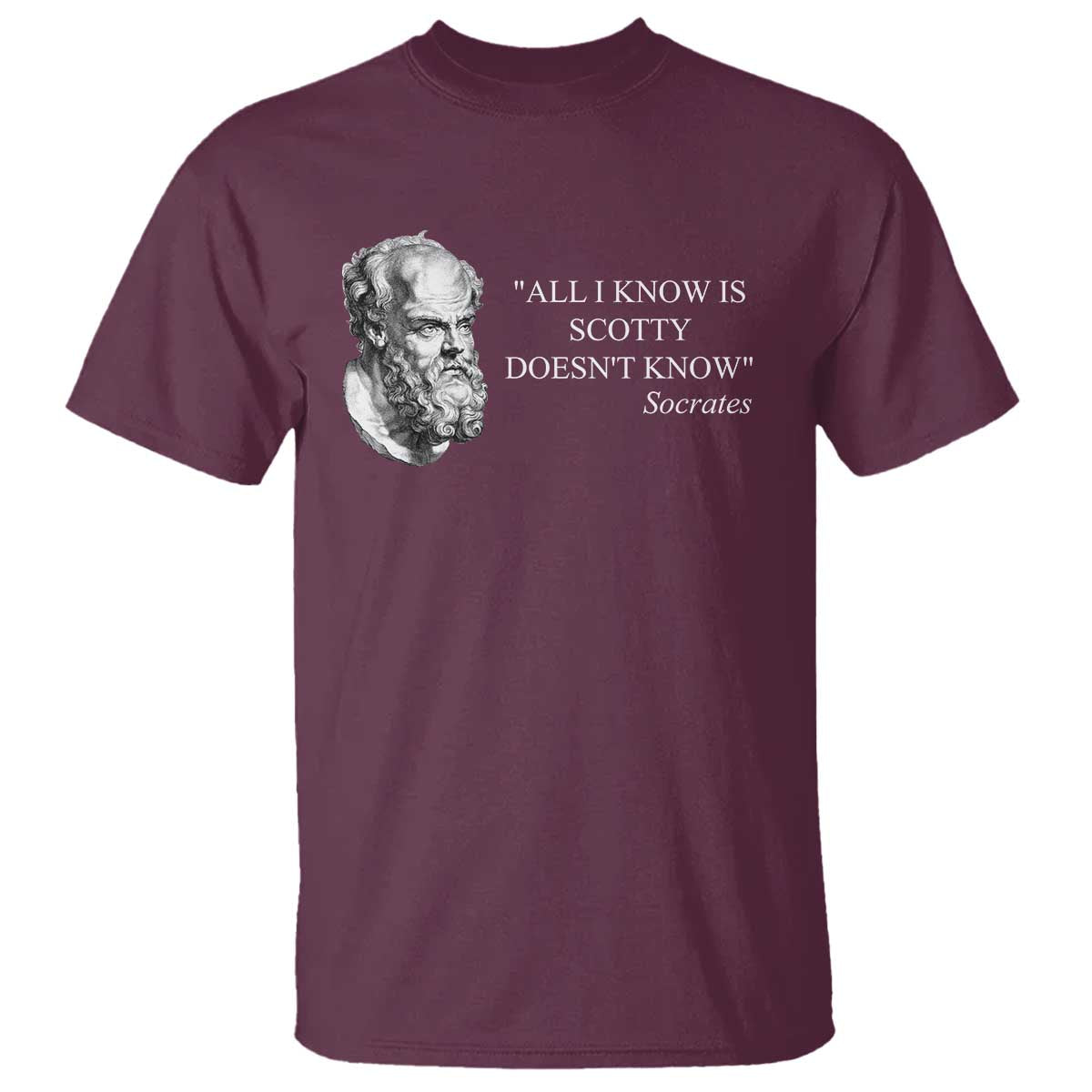 Funny Greek Philosophy Socrates T Shirt All I Know Is Scotty Doesnt Know TS09 Maroon Print Your Wear