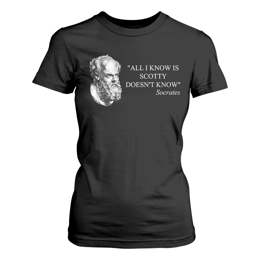 Funny Greek Philosophy Socrates T Shirt For Women All I Know Is Scotty Doesnt Know TS09 Black Print Your Wear