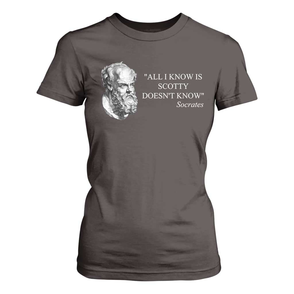 Funny Greek Philosophy Socrates T Shirt For Women All I Know Is Scotty Doesnt Know TS09 Dark Chocolate Print Your Wear