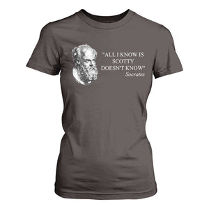 Funny Greek Philosophy Socrates T Shirt For Women All I Know Is Scotty Doesnt Know TS09 Dark Chocolate Print Your Wear