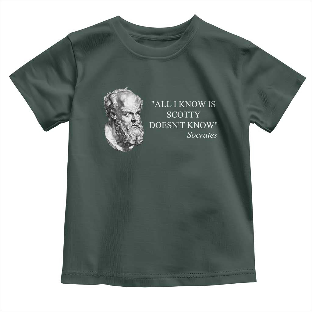 Funny Greek Philosophy Socrates Toddler T Shirt All I Know Is Scotty Doesnt Know TS09 Dark Forest Green Print Your Wear