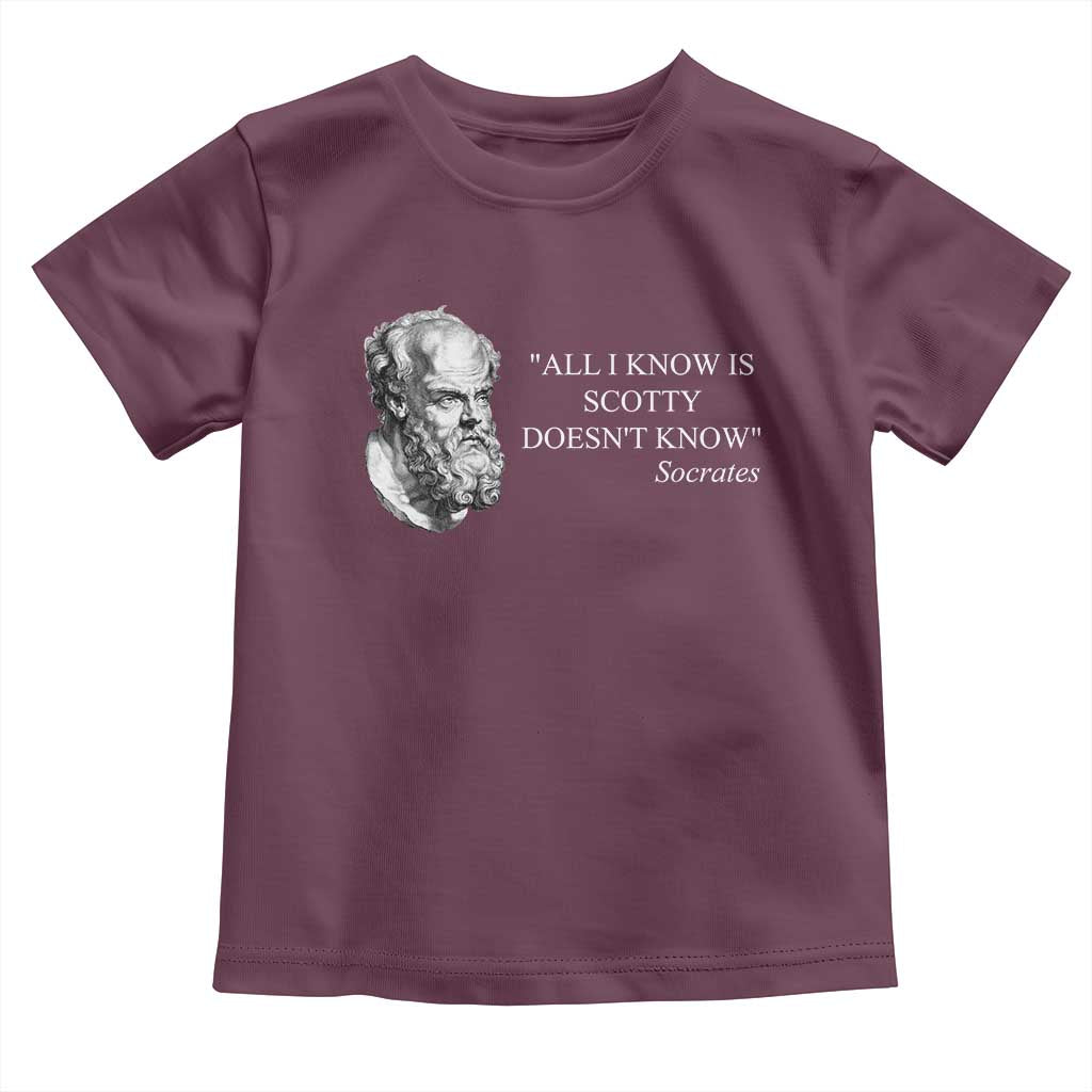 Funny Greek Philosophy Socrates Toddler T Shirt All I Know Is Scotty Doesnt Know TS09 Maroon Print Your Wear