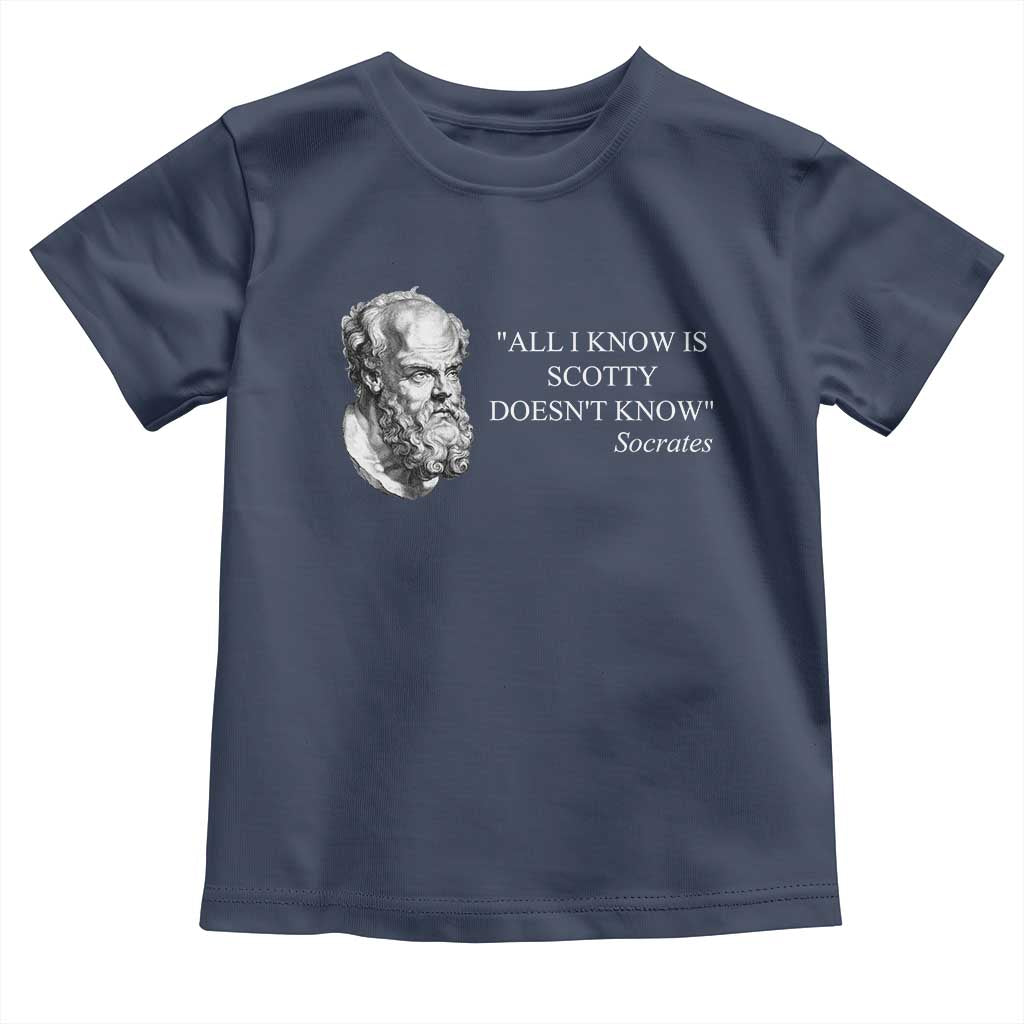 Funny Greek Philosophy Socrates Toddler T Shirt All I Know Is Scotty Doesnt Know TS09 Navy Print Your Wear
