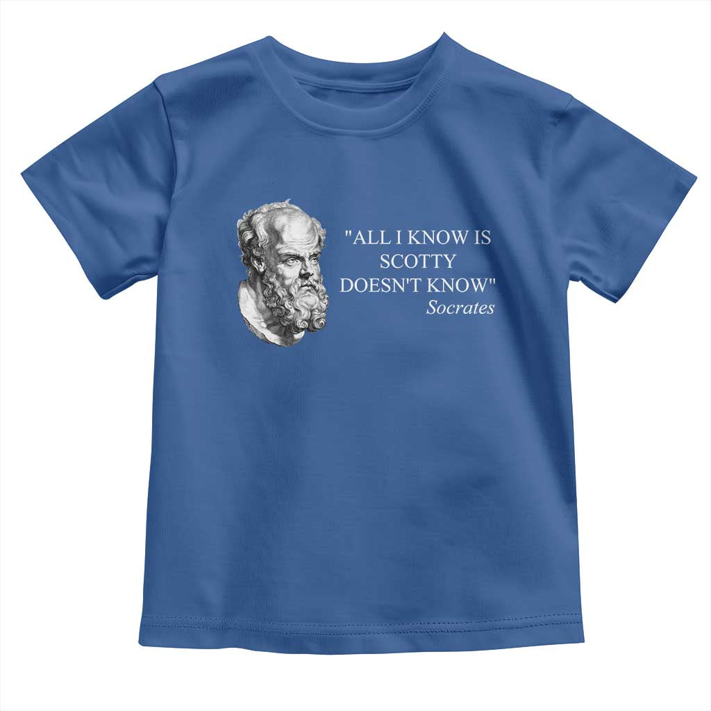 Funny Greek Philosophy Socrates Toddler T Shirt All I Know Is Scotty Doesnt Know TS09 Royal Blue Print Your Wear